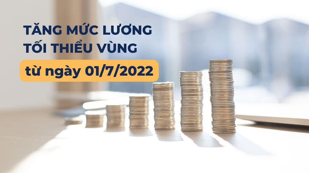 TĂNG MỨC LƯƠNG TỐI THIỂU VÙNG TỪ 01/7/2022